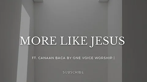 More Like Jesus - Feature. Canaan Baca by One Voice Worship (Lyrics)