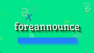 FOREANNOUNCE - HOW TO SAY FOREANNOUNCE?