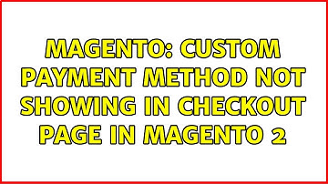 Magento: Custom Payment Method not showing in Checkout page in Magento 2 (2 Solutions!!)