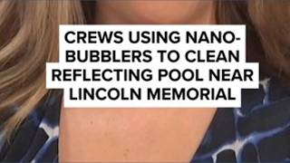 Crews using nano-bubblers to clean reflecting pool near Lincoln Memorial