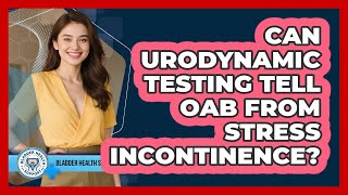 Can Urodynamic Testing Tell OAB From Stress Incontinence - Bladder Health Support