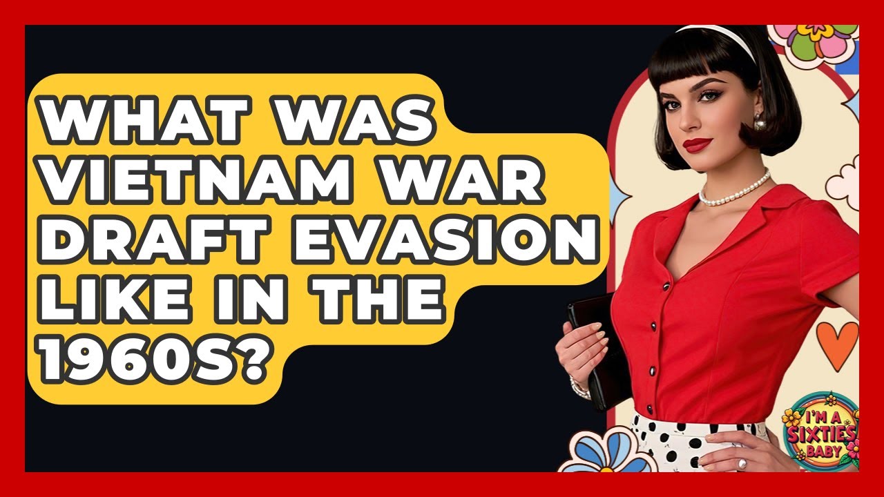 What Was Vietnam War Draft Evasion Like In The 1960s? - I'm a 60s Baby