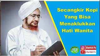 SECANGKIR KOPI MENAKLUKKAN HATI WANITA | Habib Umar bin Hafidz