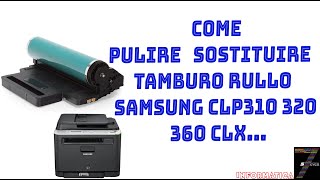 Come Pulire Sostituire Tamburo Rullo Samsung CLP310 320 360 CLX