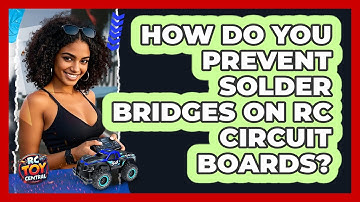 How Do You Prevent Solder Bridges On RC Circuit Boards? - RC Toy Central