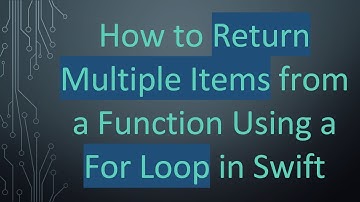 How to Return Multiple Items from a Function Using a For Loop in Swift