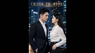 💥【全集】正片抢先看 |《龙王归来：予你一世岁岁安》#AA短剧批发 #AI #真人AI短剧 #都市 #drama #短劇 #短劇全集 #逆襲 #情感