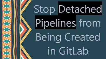 Stop Detached Pipelines from Being Created in GitLab