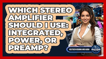 Which Stereo Amplifier Should I Use: Integrated, Power, Or Preamp? - NextGen Viewing and Audio