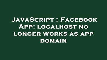 JavaScript : Facebook App: localhost no longer works as app domain