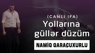 Namiq Qaraçuxurlu - Yollarına güllər düzüm (Canlı ifa)