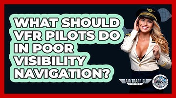 What Should VFR Pilots Do In Poor Visibility Navigation? - Air Traffic Insider