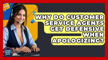 Why Do Customer Service Agents Get Defensive When Apologizing? - Customer Support Coach