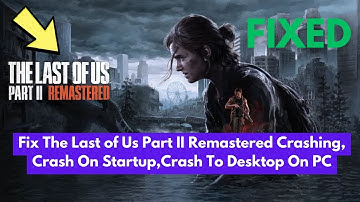 Fix The Last of Us Part II Remastered Crashing,Crash On Startup,Crash To Desktop On PC