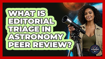 What Is Editorial Triage In Astronomy Peer Review? - Astronomy Made Simple