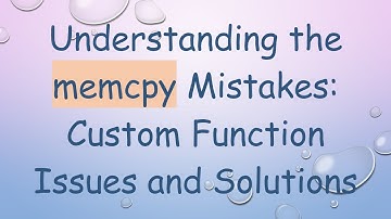 Understanding the memcpy Mistakes: Custom Function Issues and Solutions