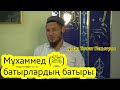 Пайғамбарымыз с.ғ.с батырдың батыры.  ұстаз Талғат Бақытұлы