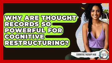 Why Are Thought Records So Powerful For Cognitive Restructuring? - Cognitive Therapy Hub