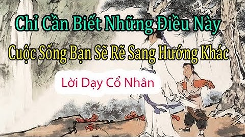 “Chỉ Cần Biết Những Điều Này, Cuộc Sống Bạn Sẽ Rẽ Sang Hướng Khác” Lời Dạy Cổ Nhân