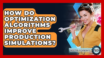 How Do Optimization Algorithms Improve Production Simulations? - Industrial Tech Insights