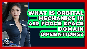 What Is Orbital Mechanics In Air Force Space Domain Operations? - Sky Command Brotherhood