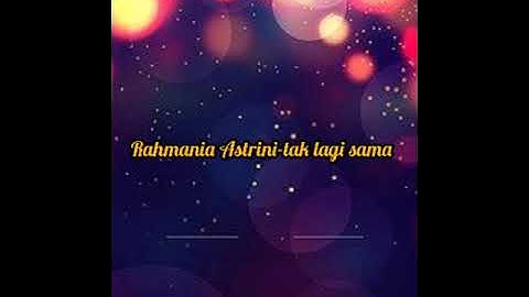RAHMANIA ASTRINI-TAK LAGI SAMA (lirik)