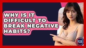 Why Is It Difficult to Break Negative Habits? - Get Rid Of Guide