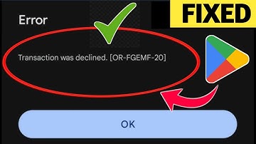 Fix Google Play Store Transaction was declined Error [OR-FGEMF-20] | Play Store Transaction Declined