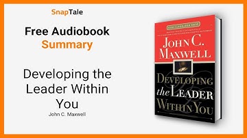 Developing the Leader Within You by John C. Maxwell: 15 Minute Summary