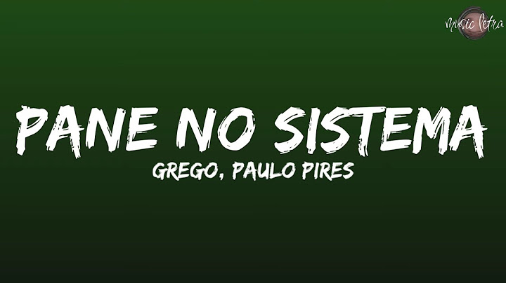 Grego, Paulo Pires - Pane no Sistema (Letra/Legendado) [Mas o problema é que essa morena]