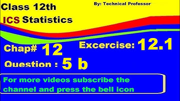 2nd Year Statistics, Ch 12, Exercise 12.1 Question 5b, 12th Class Statistics lecture