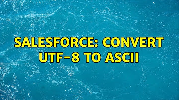 Salesforce: Convert UTF-8 to ASCII (3 Solutions!!)