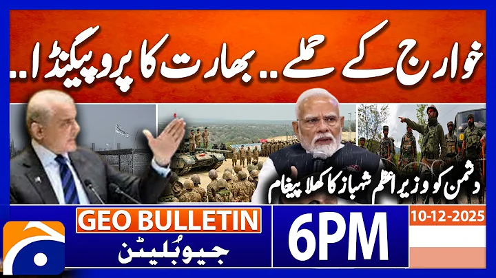 𝐕𝐢𝐜𝐭𝐨𝐫𝐲 𝐀𝐠𝐚𝐢𝐧𝐬𝐭 𝐈𝐧𝐝𝐢𝐚 - 𝐏𝐌 𝐒𝐡𝐞𝐡𝐛𝐚𝐳'𝐬 𝐒𝐭𝐚𝐭𝐞𝐦𝐞𝐧𝐭 | Geo News 6 PM Geo Bulletin | 10 December 2025