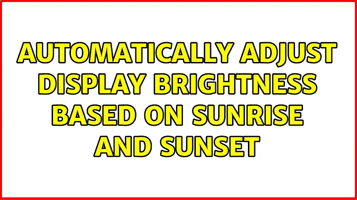 Automatically adjust display brightness based on sunrise and sunset (2 Solutions!!)