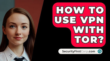 How To Use VPN With Tor? - SecurityFirstCorp.com