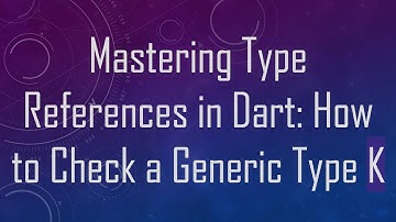 Mastering Type References in Dart: How to Check a Generic Type K