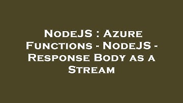 NodeJS : Azure Functions - NodeJS - Response Body as a Stream