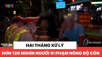 Hai tháng xử lý hơn 126 nghìn người vi phạm nồng độ cồn