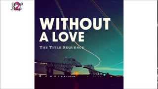 The Title Sequence • Without A Love