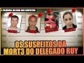 ANÁLISE DO SUSPEITOS DE TER TIRADO A VIDA DO DELEGADO RUY FERRAZ FONTES