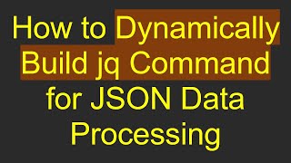 How to Dynamically Build jq Command for JSON Data Processing