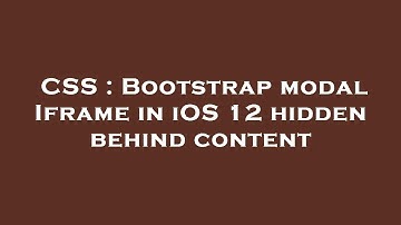CSS : Bootstrap modal Iframe in iOS 12 hidden behind content