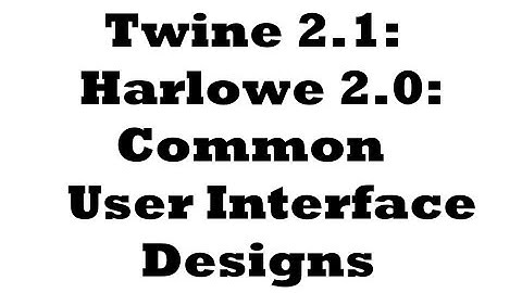 Twine 2.1: Harlowe 2.0: Common User Interface Designs