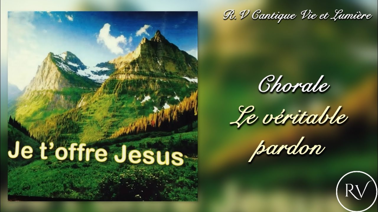 Chorale || Le véritable pardon || (Je t’offre Jesus) || Vie et Lumière 