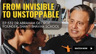 532: From Invisible to Unstoppable: Shaping the Next Generation of Leaders | Dr. Abraham George