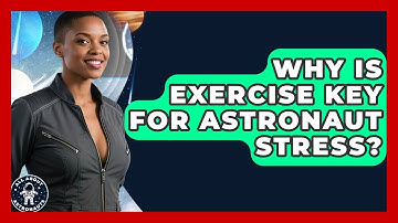 Why Is Exercise Key For Astronaut Stress? - All About Astronauts