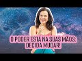 O PODER ESTÁ NA SUAS MÃOS: Decida Mudar!