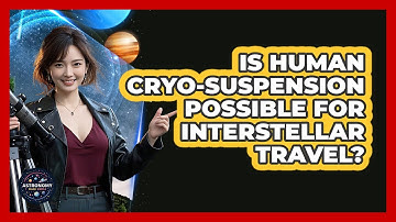 Is Human Cryo-suspension Possible For Interstellar Travel? - Astronomy Made Simple