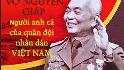 Đại tướng Võ Nguyên Giáp người anh cả của quân đội nhân dân Việt Nam