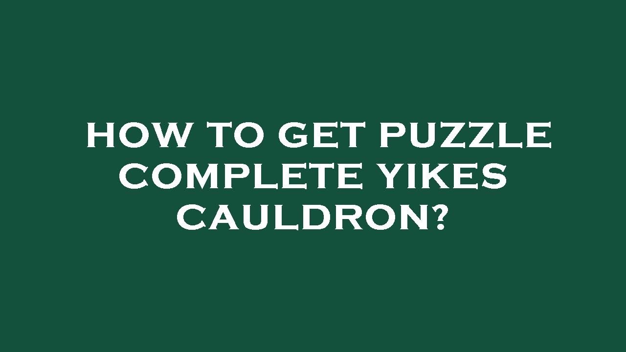 how-to-get-puzzle-complete-yikes-cauldron-youtube